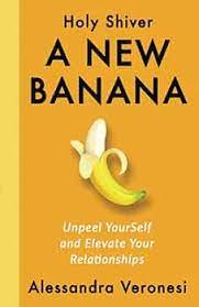A New Banana: Unpeel YourSelf and Elevate Your Relationships